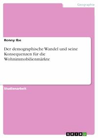 Der demographische Wandel und seine Konsequenzen für die Wohnimmobilienmärkte - Ronny Ibe - E-Book