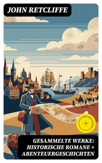 Gesammelte Werke: Historische Romane + Abenteuergeschichten - John Retcliffe - E-Book