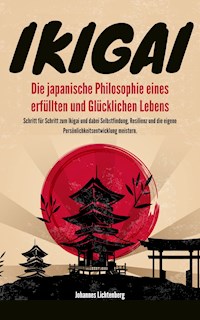 IKIGAI - Die japanische Philosophie eines erfüllten und glücklichen Lebens - Johannes Lichtenberg - E-Book