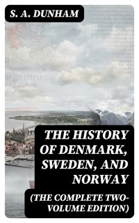 The History of Denmark, Sweden, and Norway (The Complete Two-Volume Edition) - S. A. Dunham - E-Book