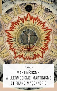 Martinésisme, Willermosisme, Martinisme et Franc-Maçonnerie - Papus - E-Book