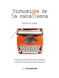Historias de la canallesca (Cómo ha cambiado el periodismo y cómo lo hemos hecho nosotros) - Màrius Carol - E-Book