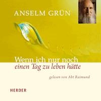 Wenn ich nur noch einen Tag zu leben hätte - Anselm Grün - Hörbuch