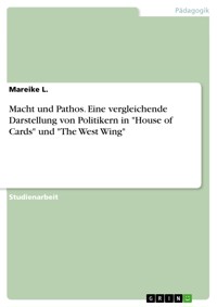 Macht und Pathos. Eine vergleichende Darstellung von Politikern in "House of Cards" und "The West Wing" - Mareike L. - E-Book