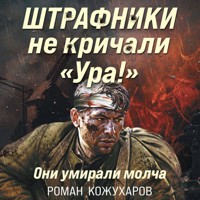 Штрафники не кричали «Ура!». Они умирали молча - Роман Кожухаров - Hörbuch