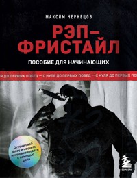 Рэп-фристайл: Пособие для начинающих. С нуля до первых побед - Максим Чернецов - E-Book