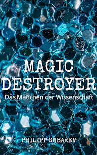 Magic Destroyer - Das Mädchen der Wissenschaft - Philipp Gubarev - E-Book