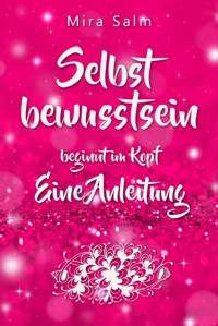 Selbstbewusstsein beginnt im Kopf: Was Dich wirklich selbstbewusst macht! - Mira Salm - E-Book