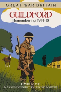 Great War Britain Guildford: Remembering 1914-18 - Dave Rose - E-Book