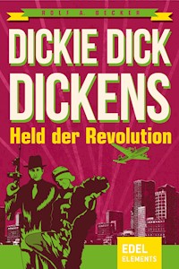 Dickie Dick Dickens – Held der Revolution - Rolf A. Becker - E-Book