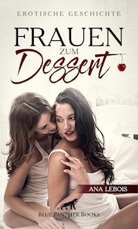 Frauen zum Dessert | Erotische Geschichte - Ana Lebois - E-Book
