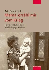 Mama, erzähl mir vom Krieg - Arie Ben Schick - E-Book