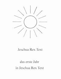 Das erste Jahr in Jeschua Rex Text - Jeschua Rex Text - E-Book