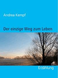 Der einzige Weg zum Leben - Andrea Kempf - E-Book