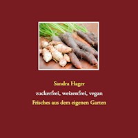 Gartenrezepte zuckerfrei, weizenfrei, vegan - Sandra Hager - E-Book