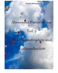 Abenteuer Partnerbörse Teil 2 - Neue Katastrophen und Liebesschwüre - Schuster Frank - E-Book