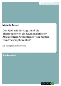 Das Spiel mit der Angst und die Thesmophorien als Raum männlicher Abwesenheit: Aristophanes' "Die Weiber vom Thesmophorenfest" - Melanie Bossen - E-Book