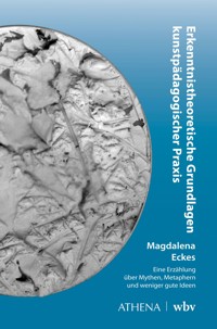 Erkenntnistheoretische Grundlagen kunstpädagogischer Praxis - Magdalena Eckes - E-Book