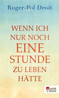 Wenn ich nur noch eine Stunde zu leben hätte - Roger-Pol Droit - E-Book