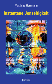 Instantane Jenseitigkeit - Matthias Herrmann - E-Book