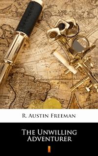 The Unwilling Adventurer - R. Austin Freeman - E-Book
