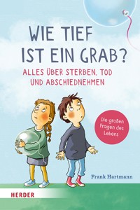 Wie tief ist ein Grab? Alles über Sterben, Tod und Abschiednehmen - Frank Hartmann - E-Book