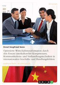 Optimierte Wirtschaftstransformation durch den Einsatz interkultureller Kompetenzen, Kommunikations- und Verhandlungstechniken in internationalen Geschäfts- und Handlungsfeldern - Siegfried  Venn - E-Book