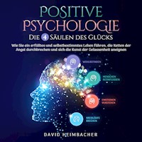 Positive Psychologie – Die 4 Säulen des Glücks: Wie Sie ein erfülltes und selbstbestimmtes Leben führen, die Ketten der Angst durchbrechen und sich die Kunst der Gelassenheit aneignen - David Heimbacher - Hörbuch