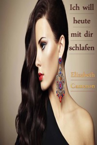 Ich will heute mit dir schlafen - Elizabeth Cameron - E-Book