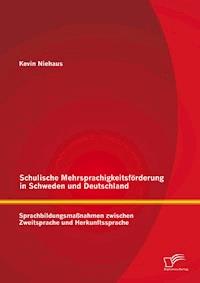 Schulische Mehrsprachigkeitsförderung in Schweden und Deutschland: Sprachbildungsmaßnahmen zwischen Zweitsprache und Herkunftssprache - Kevin Niehaus - E-Book