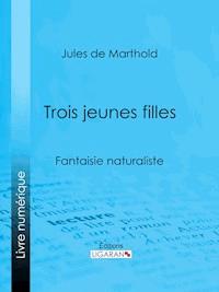 Trois jeunes filles - Ligaran - E-Book