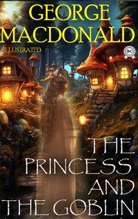 The Princess and the Goblin. Illustrated - George MacDonald - E-Book