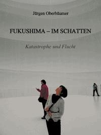 FUKUSHIMA - IM SCHATTEN - Juergen Oberbaeumer - E-Book