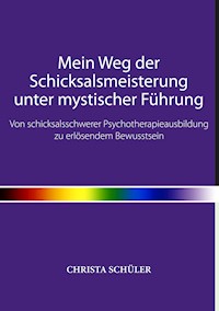 Mein Weg der Schicksalsmeisterung unter mystischer Führung - Christa Schüler - E-Book