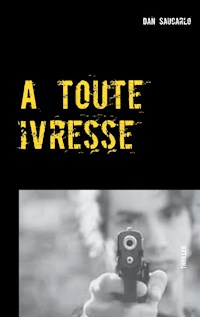 A toute ivresse - Dan Saucarlo - E-Book