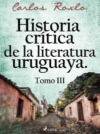 Historia crítica de la literatura uruguaya. Tomo III - Carlos Roxlo - E-Book