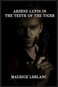 Arsène Lupin in the Teeth of the Tiger - Leblanc Maurice - E-Book
