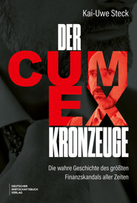 Der Cum-Ex-Kronzeuge - Kai-Uwe Steck - E-Book