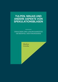 Tulpen, Ninjas und andere Aspekte von Spekulationsblasen - Markus Grottke - E-Book