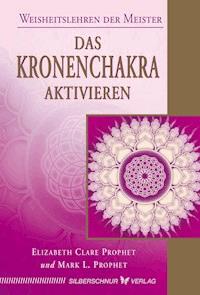 Das Kronenchakra aktivieren - Elizabeth Clare Prophet - E-Book