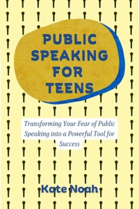 Public Speaking For Teens - Kate Noah - E-Book