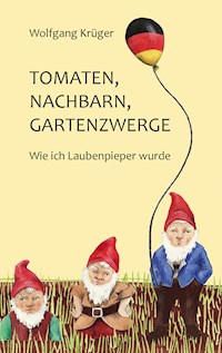Tomaten, Nachbarn, Gartenzwerge - Wolfgang Krüger - E-Book