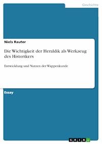 Die Wichtigkeit der Heraldik als Werkzeug des Historikers - Niels Rauter - E-Book