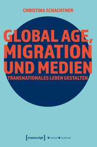 Global Age, Migration und Medien - Christina Schachtner - kostenlos E-Book