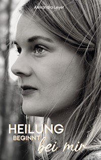 Heilung beginnt bei mir - Alexandra Leyer - E-Book