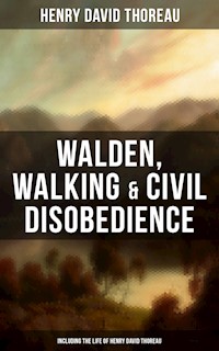 Walden, Walking & Civil Disobedience (Including The Life of Henry David Thoreau) - Henry David Thoreau - E-Book