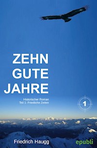 Zehn gute Jahre Teil1 - Friedrich Haugg - E-Book