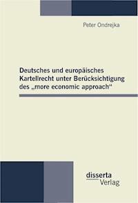 Deutsches und europäisches Kartellrecht unter Berücksichtigung des „more economic approach“ - Peter Ondrejka - E-Book