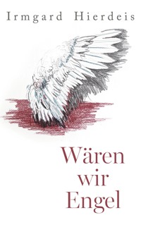Wären wir Engel - Irmgard Hierdeis - E-Book