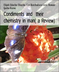 Condiments and  their chemistry in man( a Review) - Elijah Edache Ehoche - E-Book